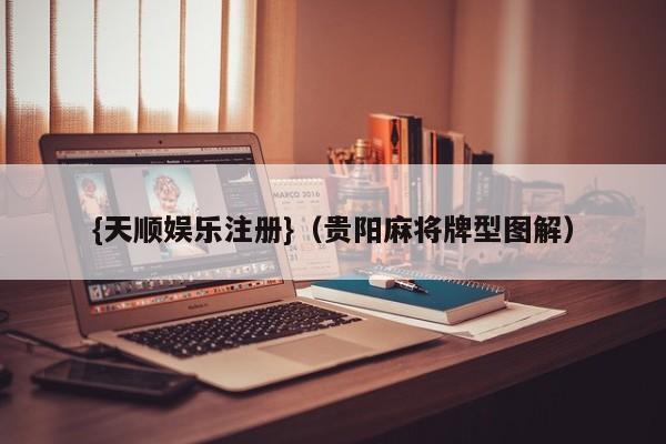 {天顺娱乐注册}(贵阳麻将牌型图解)