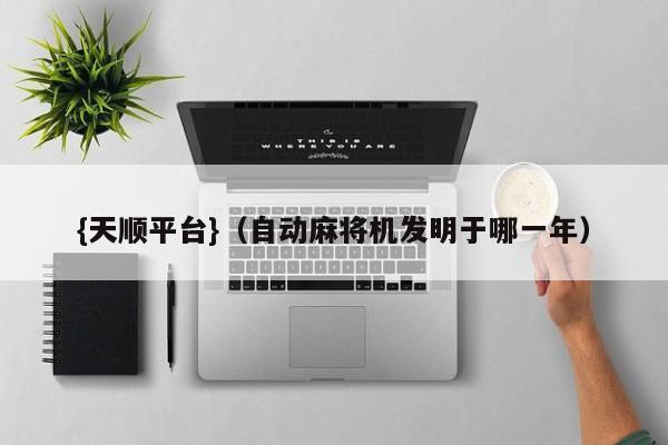 {天顺平台}(自动麻将机发明于哪一年)